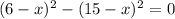 (6-x)^2-(15-x)^2=0