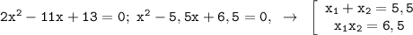 \mathtt{2x^2-11x+13=0;~x^2-5,5x+6,5=0,~\to~\left[\begin{array}{ccc}\mathtt{x_1+x_2=5,5}\\\mathtt{x_1x_2=6,5}\end{array}\right}