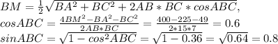 BM= \frac{1}{2} \sqrt{BA^{2}+BC^{2}+2AB*BC*cosABC} ,\\&#10;cosABC=\frac{4BM^{2}-BA^{2}-BC^{2}}{2AB*BC}= \frac{400-225-49}{2*15*7} =0.6 \\ &#10;sinABC= \sqrt{1-cos^{2}ABC} = \sqrt{1-0.36} =\sqrt{0.64}=0.8