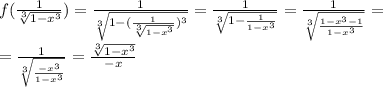 f(\frac{1}{ \sqrt[3]{1-x^3}})= \frac{1}{ \sqrt[3]{1-(\frac{1}{ \sqrt[3]{1-x^3}})^3}} = \frac{1}{ \sqrt[3]{1- \frac{1}{1-x^3}}} = \frac{1}{ \sqrt[3]{ \frac{1-x^3-1}{1-x^3}}} = \\ \\ =\frac{1}{ \sqrt[3]{ \frac{-x^3}{1-x^3}}} = \frac{ \sqrt[3]{1-x^3}}{-x}