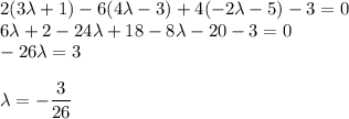 2(3\lambda+1)-6(4\lambda-3)+4(-2\lambda-5)-3=0\\ 6\lambda+2-24\lambda+18-8\lambda-20-3=0\\ -26\lambda=3\\ \\ \lambda=- \dfrac{3}{26}