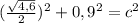 ( \frac{ \sqrt{4,6} }{2} ) ^{2} + 0,9^{2} = c^{2}
