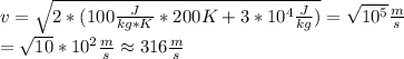 v=\sqrt{2*(100\frac{J}{kg*K}*200K+3*10^4\frac{J}{kg})}=\sqrt{10^5}\frac{m}{s}\\=\sqrt{10}*10^2\frac{m}{s}\approx316\frac{m}{s}