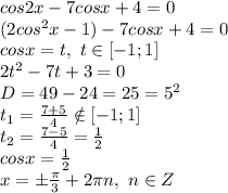 cos2x-7cosx+4=0&#10;\\(2cos^2x-1)-7cosx+4=0&#10;\\cosx=t,\ t \in [-1;1]&#10;\\2t^2-7t+3=0&#10;\\D=49-24=25=5^2&#10;\\t_1= \frac{7+5}{4} \notin [-1;1]&#10;\\t_2= \frac{7-5}{4}= \frac{1}{2} &#10;\\cosx=\frac{1}{2} &#10;\\x= \pm \frac{\pi}{3} +2\pi n,\ n \in Z