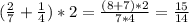 (\frac{2}{7} + \frac{1}{4})*2= \frac{(8+7)*2}{7*4} = \frac{15}{14}