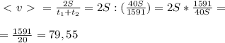 \ \textless \ v\ \textgreater \ = \frac{2S}{t_1+t_2} = 2S:( \frac{40S}{1591} )=2S* \frac{1591}{40S} = \\ \\ = \frac{1591}{20}=79,55