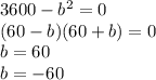 3600-b^2=0 \\ (60-b)(60+b)=0 \\ b=60 \\ b=-60