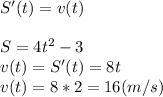 S'(t)=v(t) \\ \\ S=4t^2-3 \\ v(t)=S'(t)=8t \\ v(t)=8*2=16(m/s)