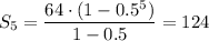 $S_5=\frac{64\cdot(1-0.5^5)}{1-0.5}=124$