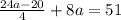 \frac{24a-20}{4} +8a=51&#10;