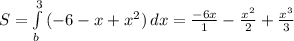 S= \int\limits^3_b {(-6-x+x^2)} \, dx= \frac{-6x}{1}- \frac{x^2}{2}+ \frac{x^3}{3}