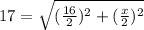 17 = \sqrt{( \frac{16}{2} )^2 +( \frac{x}{2} )^2 }&#10;
