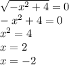 \sqrt{ - x ^{2} + 4 } = 0 \\ - x ^{2} + 4 = 0 \\ x ^{2} = 4 \\ x = 2 \\ x = - 2