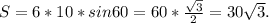 S=6*10*sin60=60* \frac{ \sqrt{3} }{2} =30 \sqrt{3} .