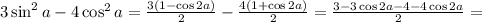 3\sin^2 a-4\cos^2 a=\frac{3(1-\cos 2a)}{2}-\frac{4(1+\cos 2a)}{2}=&#10;\frac{3-3\cos 2a-4-4\cos 2a}{2}=