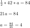 \frac{1}{2}*42*a=84 \\ \\ 21a=84 \\ \\ a= \frac{84}{21}= 4