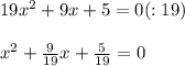 19x^2+9x+5=0 (:19) \\ \\ x^2+ \frac{9}{19}x+ \frac{5}{19}=0
