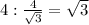4: \frac{4}{ \sqrt{3} } = \sqrt{3}
