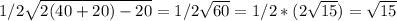 1/2 \sqrt{2(40+20) - 20} = 1/2 \sqrt{60} =1/2*( 2 \sqrt{15} )= \sqrt{15}