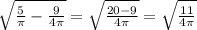 \sqrt{\frac{5}{\pi}-\frac{9}{4\pi}} =\sqrt{\frac{20-9}{4\pi}}=\sqrt{\frac{11}{4\pi}}