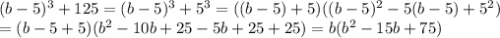 (b-5)^3+125=(b-5)^3+5^3=((b-5)+5)((b-5)^2-5(b-5)+5^2)\\=(b-5+5)(b^2-10b+25-5b+25+25)=b(b^2-15b+75)