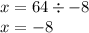 x = 64 \div - 8 \\ x = - 8