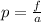 p = \frac{f}{a}