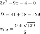 \displaystyle 3x^2-9x-4=0\\\\D=81+48=129\\\\x_{1.2}= \frac{9\pm \sqrt{129}}{6}