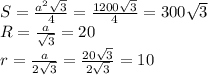 S= \frac{a^2 \sqrt{3} }{4} = \frac{1200 \sqrt{3} }{4}=300 \sqrt{3} &#10;\\ R= \frac{a}{ \sqrt{3} }=20&#10;\\ r= \frac{a}{2 \sqrt{3} }= \frac{20 \sqrt{3} }{2 \sqrt{3} }=10