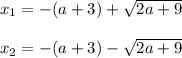 x_1 = -(a+3) + \sqrt{2a+9} \\ \\ x_2 = -(a+3) - \sqrt{2a+9}