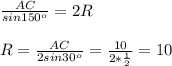 \frac{AC}{sin 150^o} =2R \\ \\ R= \frac{AC}{2sin30^o} = \frac{10}{2* \frac{1}{2} } =10