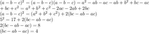 (a-b-c)^2=(a-b-c)(a-b-c)=a^2-ab-ac-ab+b^2+bc-ac\\+bc+c^2=a^2+b^2+c^2-2ac-2ab+2bc&#10;\\(a-b-c)^2=(a^2+b^2+c^2)+2(bc-ab-ac)&#10;\\5^2=17+2(bc-ab-ac)&#10;\\2(bc-ab-ac)=8&#10;\\(bc-ab-ac)=4