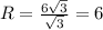 R=\frac{6\sqrt{3}}{\sqrt{3}}=6