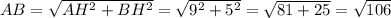 AB= \sqrt{AH^{2}+BH^{2}} = \sqrt{9^{2}+5^{2}} = \sqrt{81+25} = \sqrt{106}