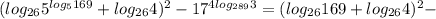(log _{26} 5 ^{log _{5} 169}+log _{26}4) ^{2}-17 ^{4log _{289}3 } =(log _{26}169+log _{26}4) ^{2}-