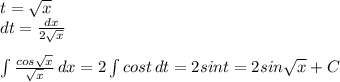 t = \sqrt{x} \\ dt = \frac{dx}{2 \sqrt{x} } \\ \\ \int\limits { \frac{cos \sqrt{x} }{ \sqrt{x} } } \, dx = 2\int\limits { cost } \, dt = 2sint = 2sin \sqrt{x}+C