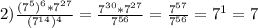 2) \frac{(7^5)^6*7^{27}}{(7^{14})^4} = \frac{7^{30}*7^{27}}{7^{56}} = \frac{7^{57}}{7^{56}} = 7^1 = 7