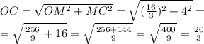 OC= \sqrt{ OM^{2} + MC^{2} } = \sqrt{( \frac{16}{3})^2+4^2 } = \\ = \sqrt{ \frac{256}{9}+16 }= \sqrt{ \frac{256+144}{9} } = \sqrt{ \frac{400}{9} }= \frac{20}{3}