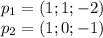 p_1=(1;1;-2)\\p_2=(1;0;-1)