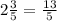 2 \frac{3}{5} = \frac{13}{5}