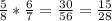 \frac{5}{8} * \frac{6}{7} = \frac{30}{56} = \frac{15}{28}