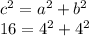 c^{2} =a^{2} +b^{2} \\ &#10;16 = 4^{2} +4^{2}