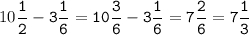 10\tt\displaystyle\frac{1}{2}-3\frac{1}{6}=10\frac{3}{6}-3\frac{1}{6}=7\frac{2}{6}=7\frac{1}{3}