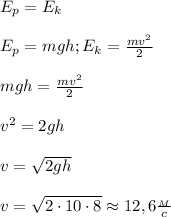 E_p=E_k\\\\E_p=mgh; E_k=\frac{mv^2}{2}\\\\mgh=\frac{mv^2}{2}\\\\v^2=2gh\\\\v=\sqrt{2gh}\\\\v=\sqrt{2\cdot 10\cdot 8}\approx 12,6\frac{_M}{c}