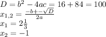 D = b^{2} - 4ac = 16 + 84 = 100\\x_{1,2} = \frac{-b+-\sqrt{D}}{2a}\\x_1 = 2\frac{1}{3}\\x_2 = -1