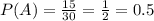 P(A)=\frac{15}{30} =\frac{1}{2} =0.5