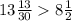 13\frac{13}{30} 8\frac{1}{2}