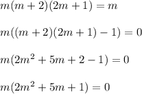 m(m+2)(2m+1)=m\\ \\ m((m+2)(2m+1)-1)=0\\ \\ m(2m^2+5m+2-1)=0\\ \\ m(2m^2+5m+1)=0