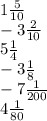 1\frac{5}{10}&#10; \\ -3 \frac{2}{10}&#10; \\ 5 \frac{1}{4} \\ -3 \frac{1}{8} \\ -7 \frac{1}{200} \\ 4 \frac{1}{80}