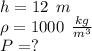 h=12\:\: m\\\rho =1000\:\: \frac{kg}{m^3}\\P=?